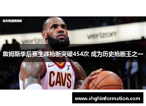 詹姆斯季后赛生涯抢断突破454次 成为历史抢断王之一 詹姆斯季后赛生涯抢断突破454次 成为历史抢断王之一