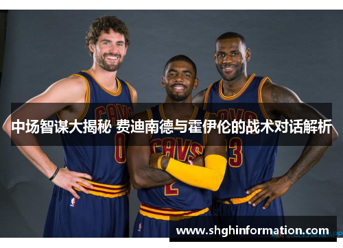 中场智谋大揭秘 费迪南德与霍伊伦的战术对话解析