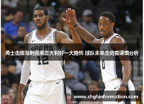 勇士击败马刺迎来三大利好一大隐忧 球队未来走势需谨慎分析 勇士击败马刺迎来三大利好一大隐忧 球队未来走势需谨慎分析