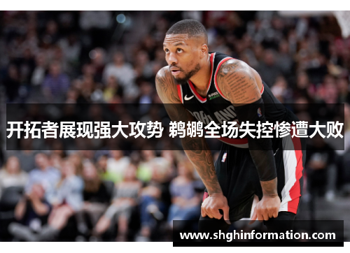 开拓者展现强大攻势 鹈鹕全场失控惨遭大败