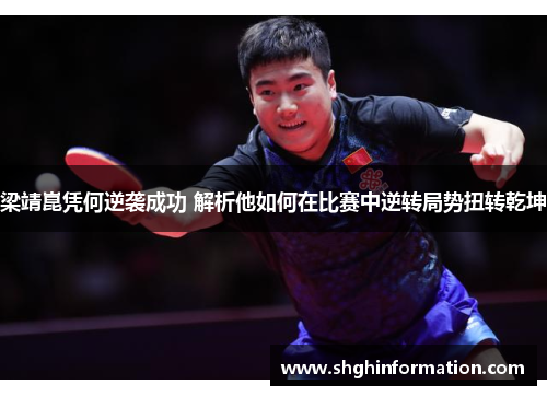 梁靖崑凭何逆袭成功 解析他如何在比赛中逆转局势扭转乾坤 梁靖崑凭何逆袭成功 解析他如何在比赛中逆转局势扭转乾坤