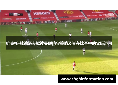 维克托·林德洛夫解读曼联防守策略及其在比赛中的实际运用 维克托·林德洛夫解读曼联防守策略及其在比赛中的实际运用