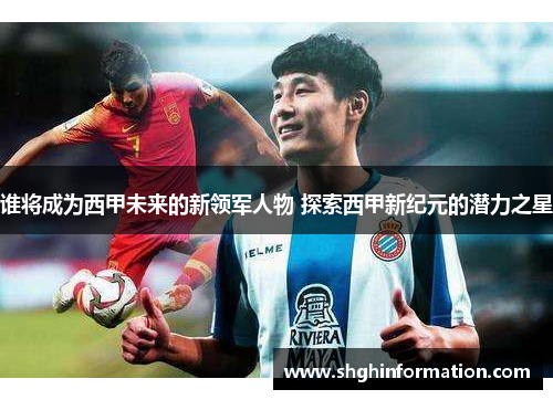谁将成为西甲未来的新领军人物 探索西甲新纪元的潜力之星 谁将成为西甲未来的新领军人物 探索西甲新纪元的潜力之星